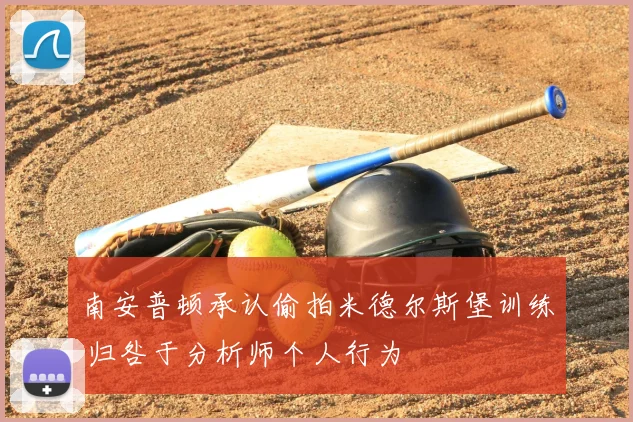南安普顿承认偷拍米德尔斯堡训练 归咎于分析师个人行为
