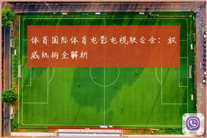 体育国际体育电影电视联合会：权威机构全解析